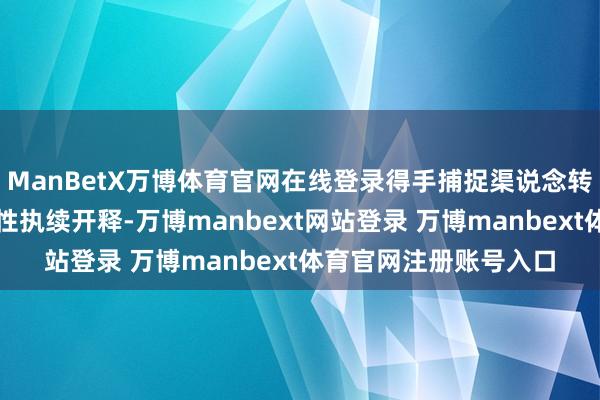 ManBetX万博体育官网在线登录得手捕捉渠说念转型契机的企业营收弹性执续开释-万博manbext网站登录 万博manbext体育官网注册账号入口