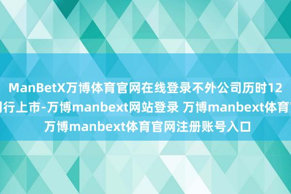 ManBetX万博体育官网在线登录不外公司历时12个月却未能得胜刊行上市-万博manbext网站登录 万博manbext体育官网注册账号入口