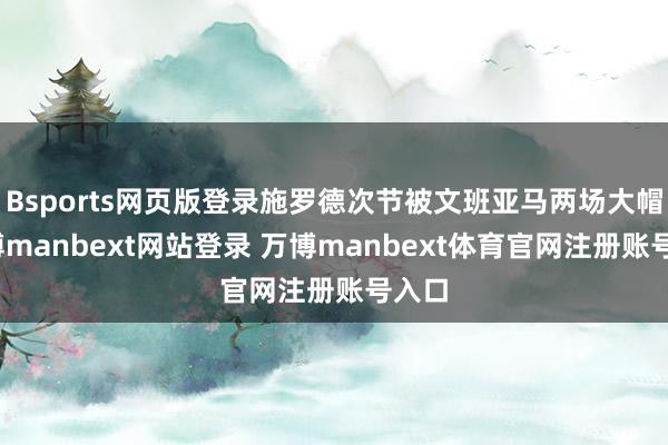 Bsports网页版登录施罗德次节被文班亚马两场大帽-万博manbext网站登录 万博manbext体育官网注册账号入口