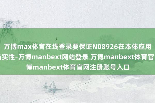 万博max体育在线登录要保证N08926在本体应用中的可靠性和结实性-万博manbext网站登录 万博manbext体育官网注册账号入口