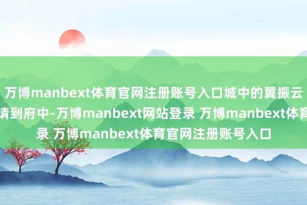 万博manbext体育官网注册账号入口城中的翼振云霄们纷繁将叫花子请到府中-万博manbext网站登录 万博manbext体育官网注册账号入口