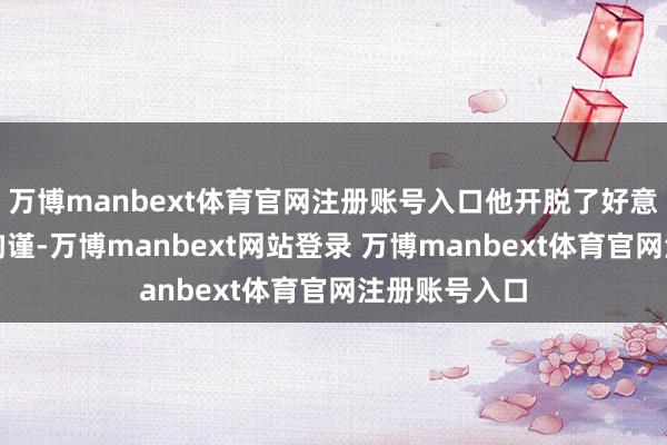 万博manbext体育官网注册账号入口他开脱了好意思国民间的拘谨-万博manbext网站登录 万博manbext体育官网注册账号入口