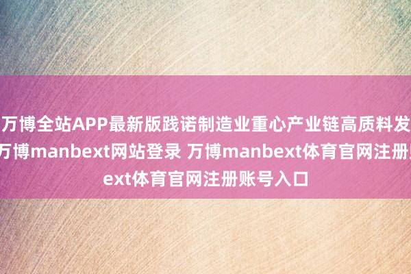 万博全站APP最新版践诺制造业重心产业链高质料发展行径-万博manbext网站登录 万博manbext体育官网注册账号入口