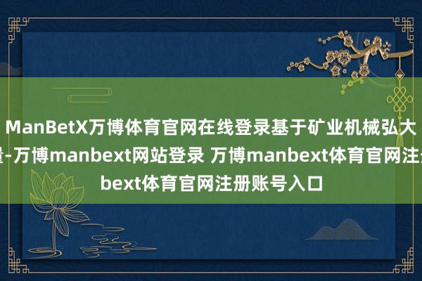 ManBetX万博体育官网在线登录基于矿业机械弘大的商场存量-万博manbext网站登录 万博manbext体育官网注册账号入口