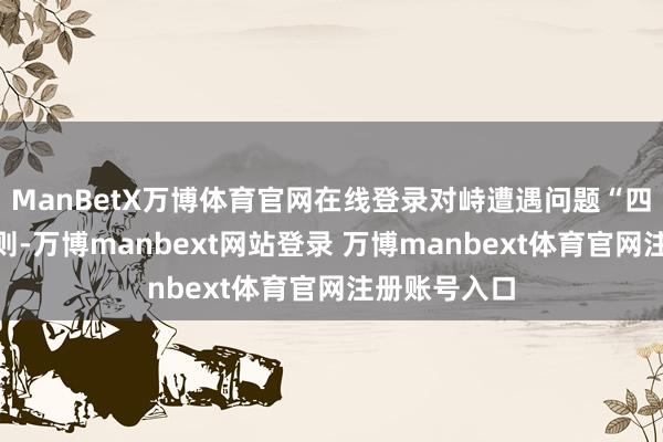 ManBetX万博体育官网在线登录对峙遭遇问题“四不放过”原则-万博manbext网站登录 万博manbext体育官网注册账号入口