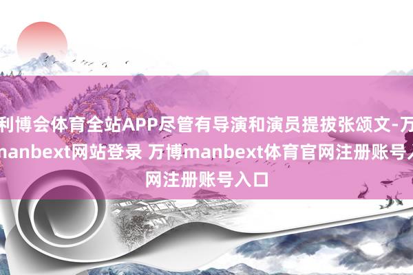 利博会体育全站APP尽管有导演和演员提拔张颂文-万博manbext网站登录 万博manbext体育官网注册账号入口