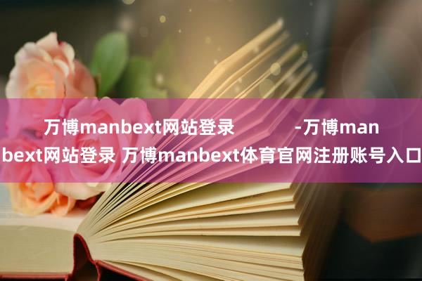 万博manbext网站登录            -万博manbext网站登录 万博manbext体育官网注册账号入口